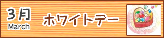 3月ホワイトデー